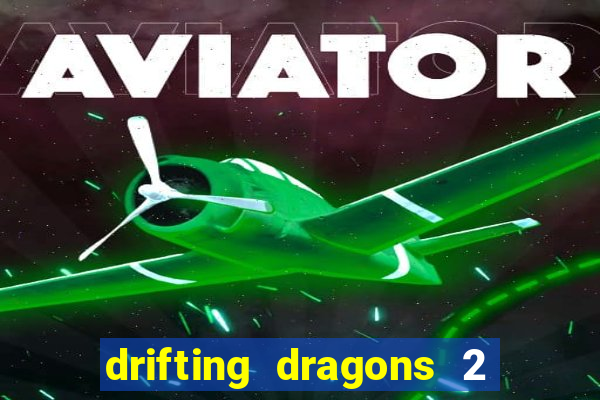 drifting dragons 2 temporada drifting dragons vai ter